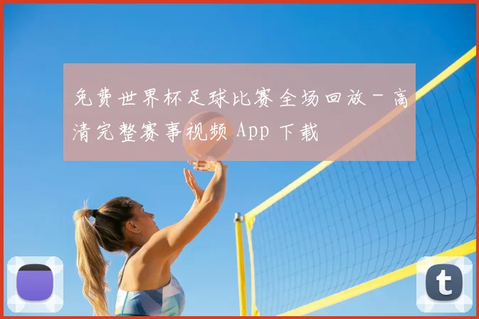免费世界杯足球比赛全场回放 - 高清完整赛事视频 App 下载
