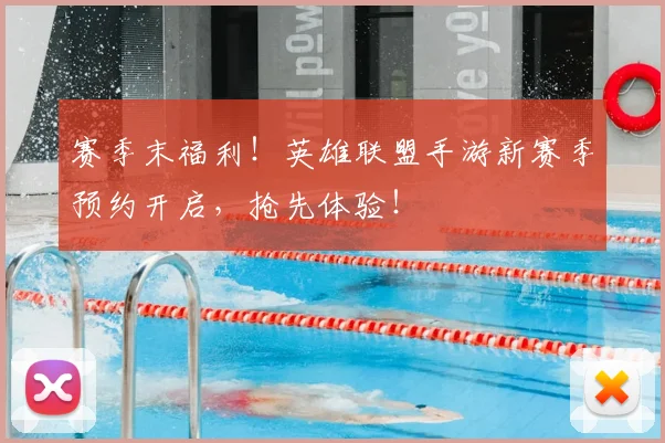 赛季末福利！英雄联盟手游新赛季预约开启，抢先体验！